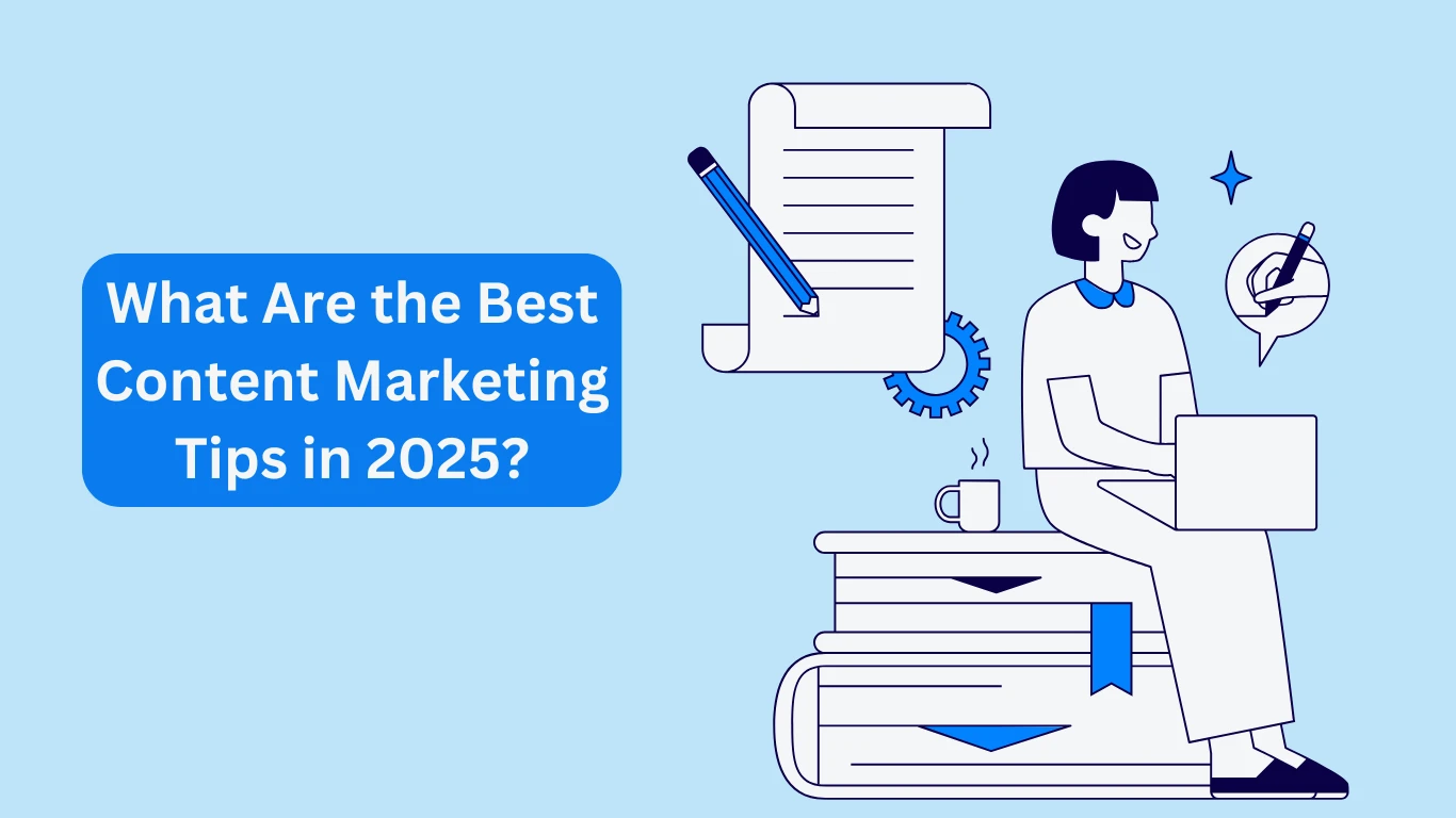 What Are the Best Content Marketing Tips in 2025?