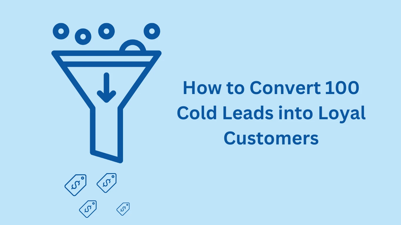 How to Convert 100 Cold Leads into Loyal Customers