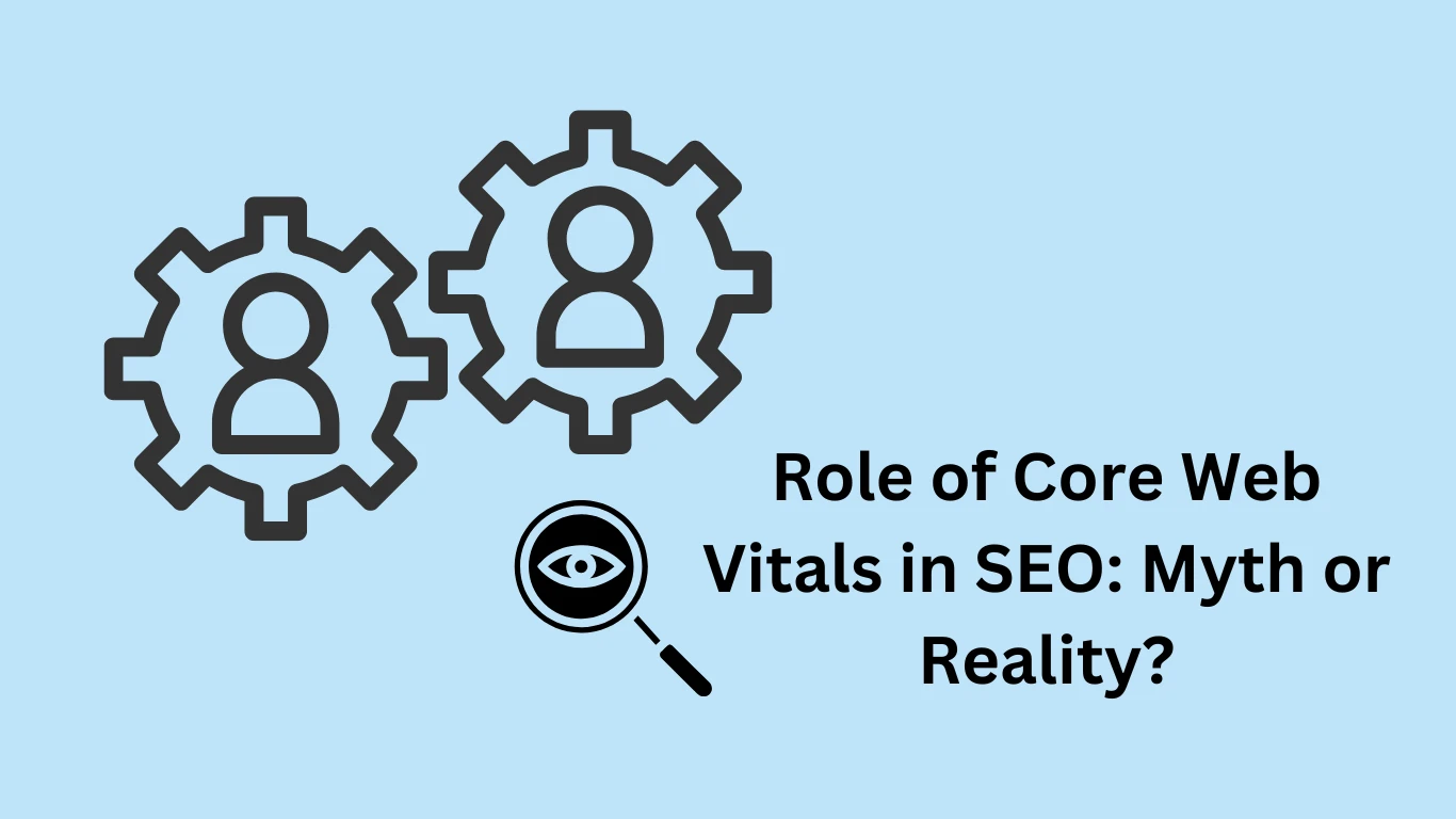 Role of Core Web Vitals in SEO: Myth or Reality?