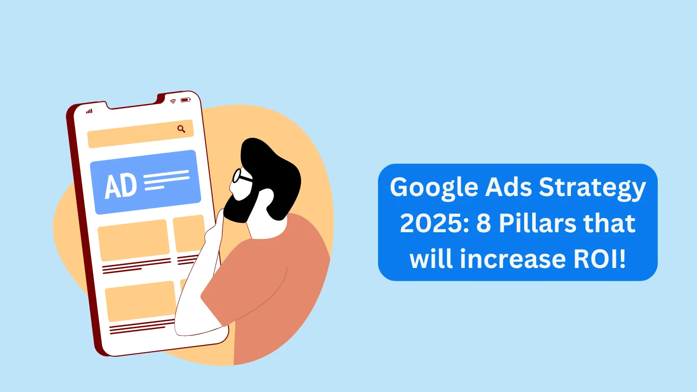 Google Ads Strategy 2025: 8 Pillars that will increase ROI!