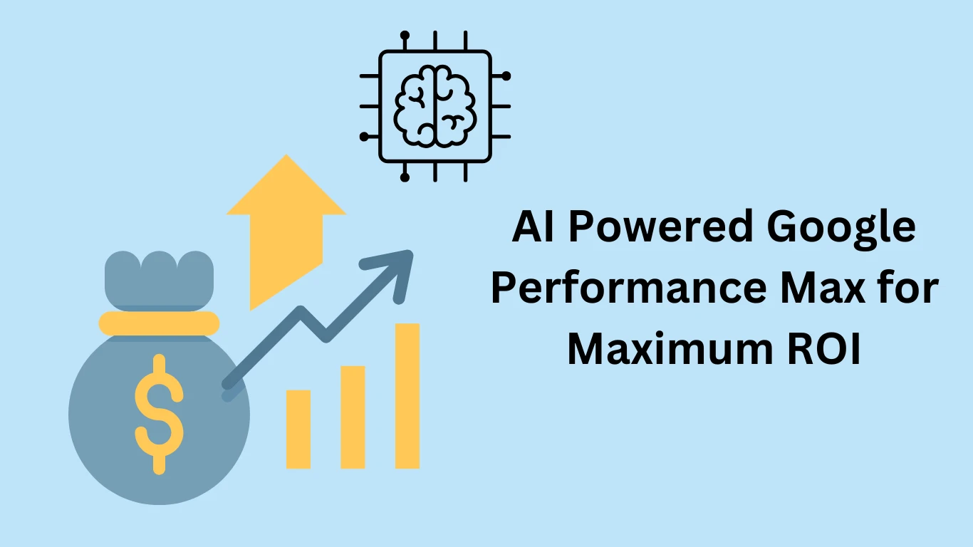 AI Powered Google Performance Max for Maximum ROI