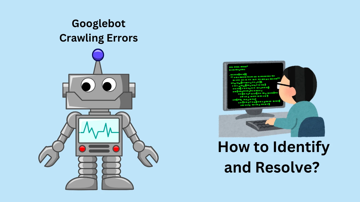 Googlebot Crawling Errors: How to Identify and Resolve?