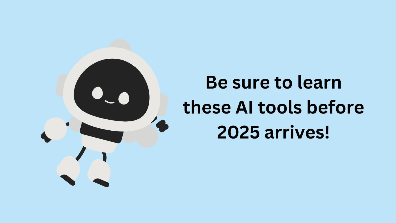 Be sure to learn these AI tools before 2025 arrives!